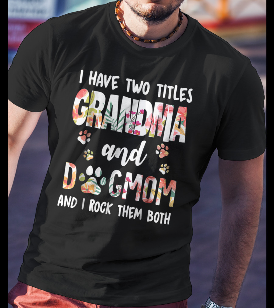 I Have Two Titles Grandma And Dog Mom Floral Paw Prints I Rock Them Both T-Shirt