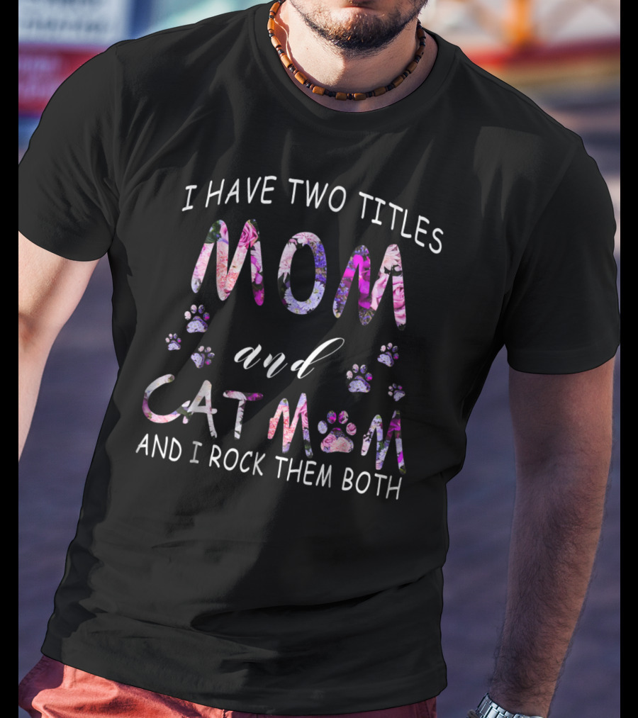 I Have Two Titles Mom And Cat Mom And I Rock Them Both Paw Prints Floral T-Shirt