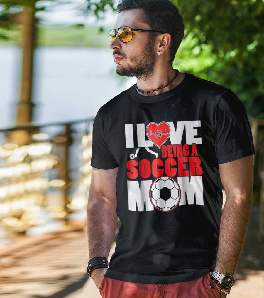 I Love Being A Soccer Mom T-Shirt