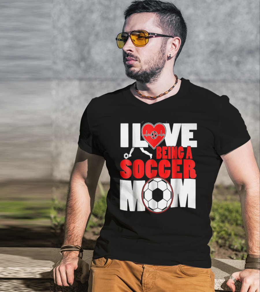 I Love Being A Soccer Mom T-Shirt