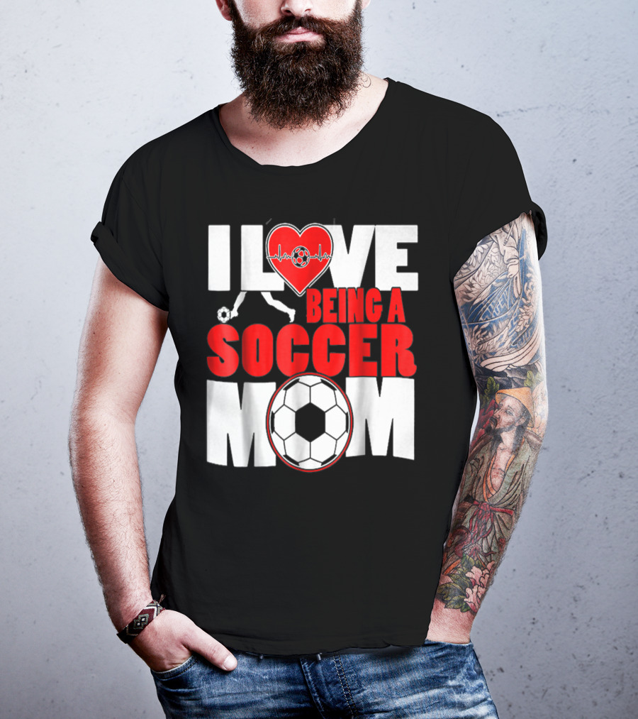 I Love Being A Soccer Mom T-Shirt
