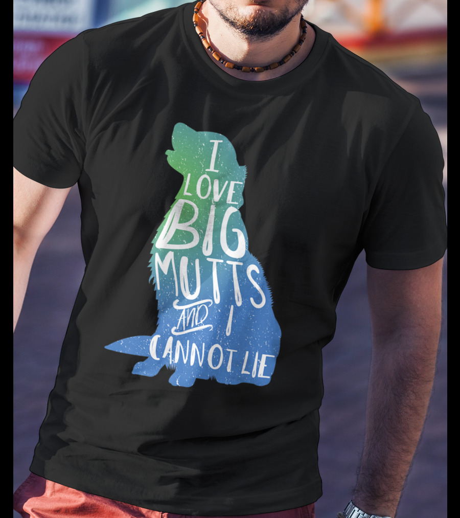 I Love Big Mutts And I Cannot Lie Funny Dog Parent T-Shirt