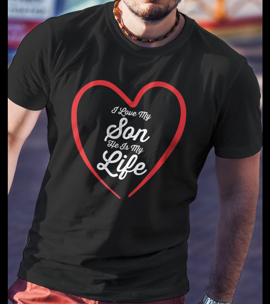 I Love My Son He Is My Life Heart92 T-Shirt