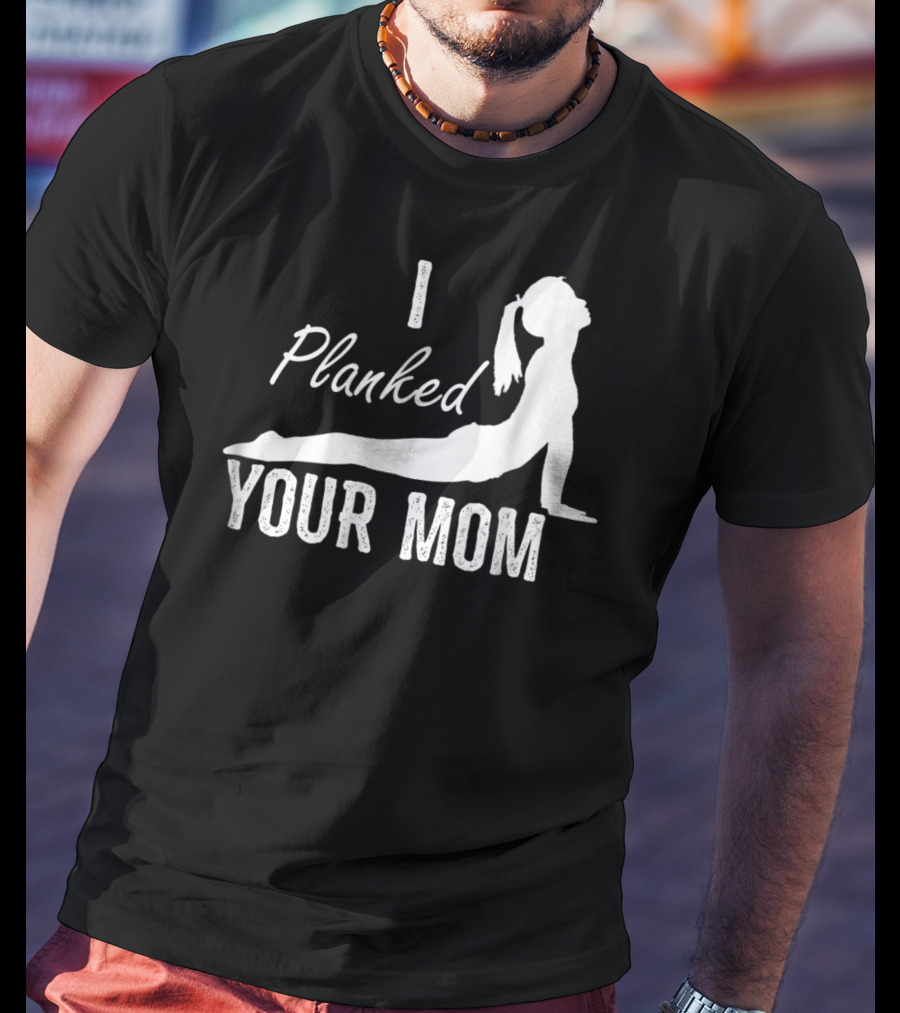 I Planked Your Mom Yoga Pose T-Shirt