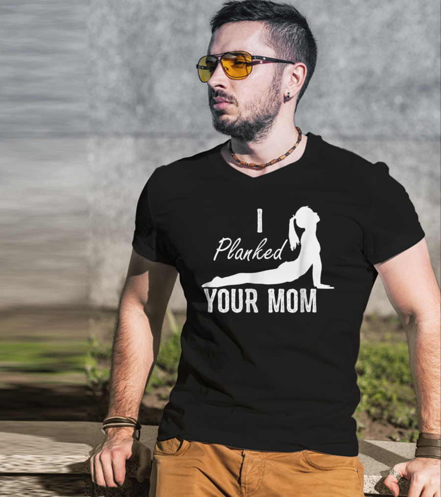 I Planked Your Mom Yoga Pose T-Shirt