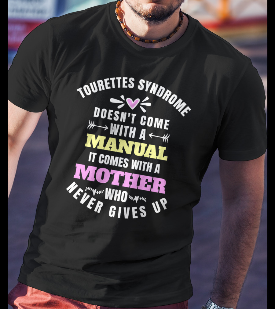 Tourettes Syndrome Doesn't Come With A Manual It Comes With A Mother Who Never Gives Up T-Shirt