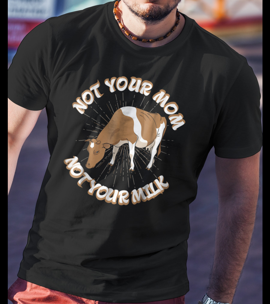Not Your Mom Not Your Milk Vegan Cow T-Shirt
