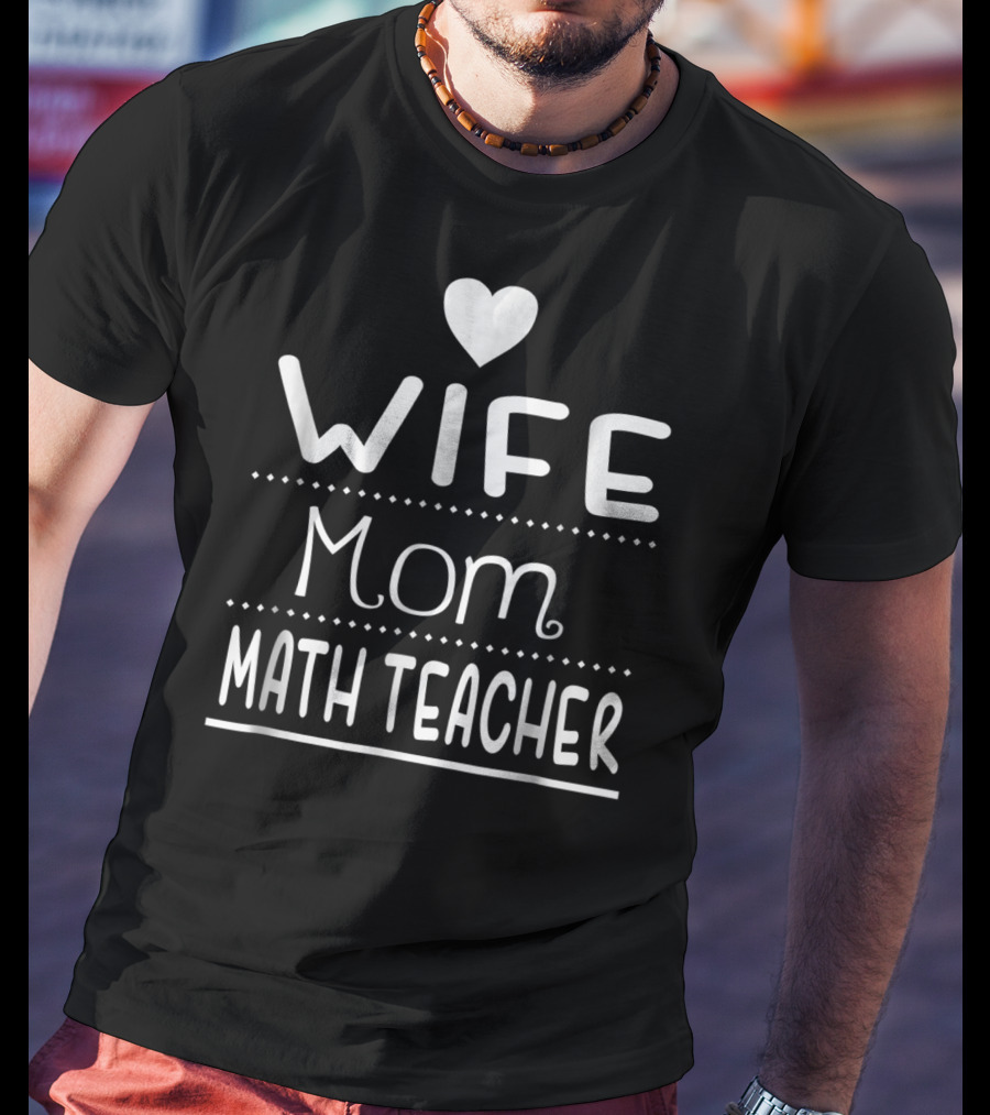 Wife Mom Math Teacher Heart T-Shirt