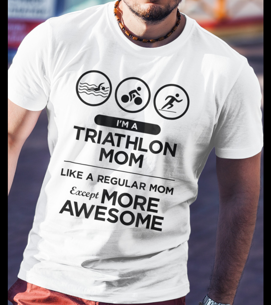 I'm A Triathlon Mom Like A Regular Mom Except More Awesome T-Shirt