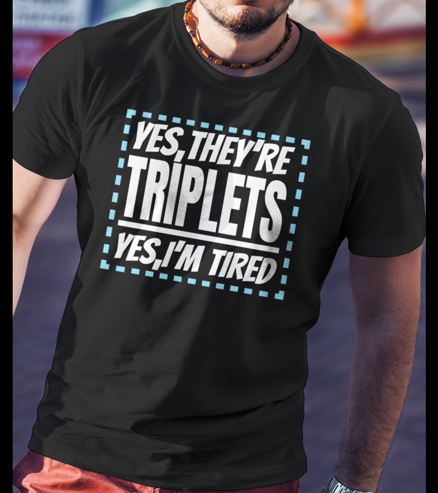 Yes They're Triplets Yes I'm Tired T-Shirt