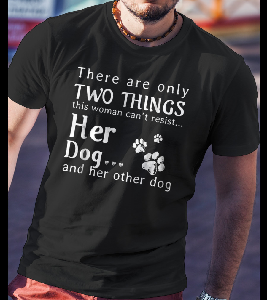 There Are Only Two Things This Woman Can't Resist Her Dog And Her Other Dog Paws Hearts T-Shirt