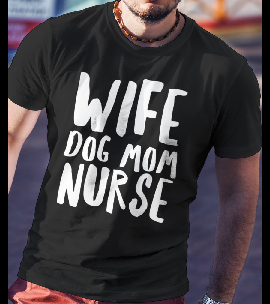 Wife Dog Mom Nurse Dog Sympathy Dog Mom T-Shirt