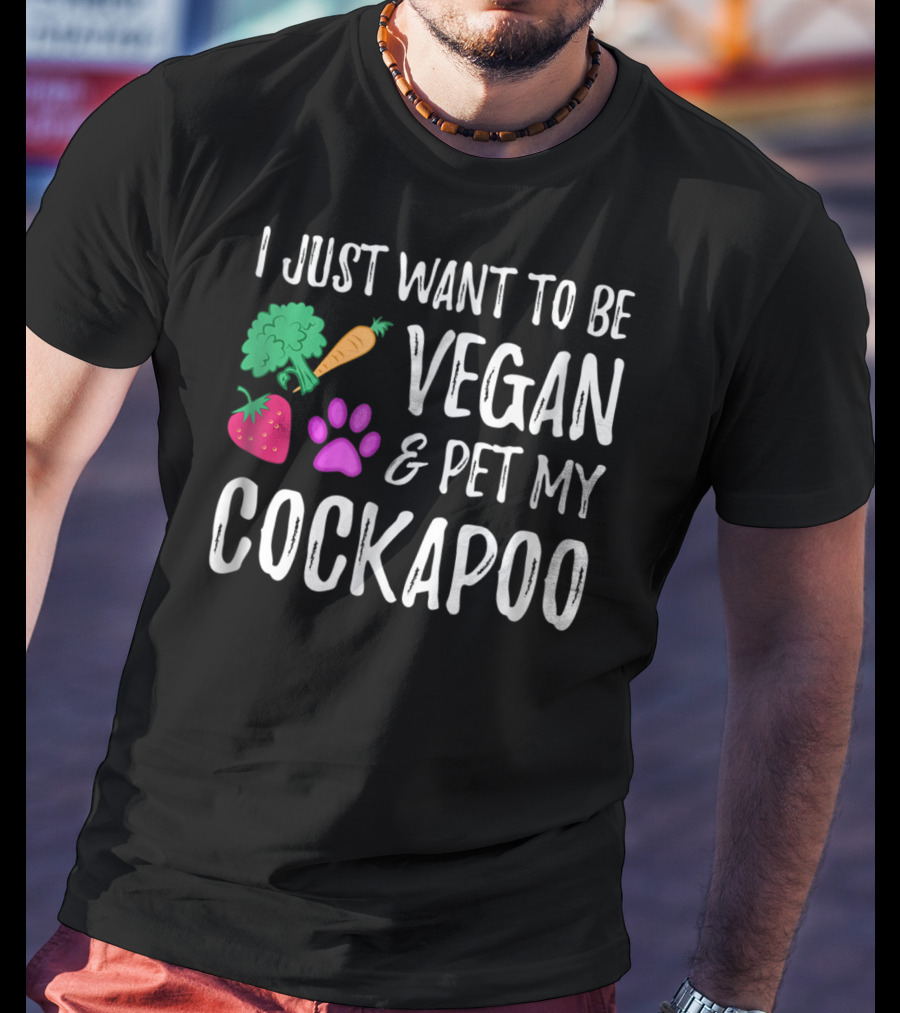 I Just Want To Be Vegan And Pet My Cockapoo Dog Mom Funny Vegetarian Idea81 T-Shirt