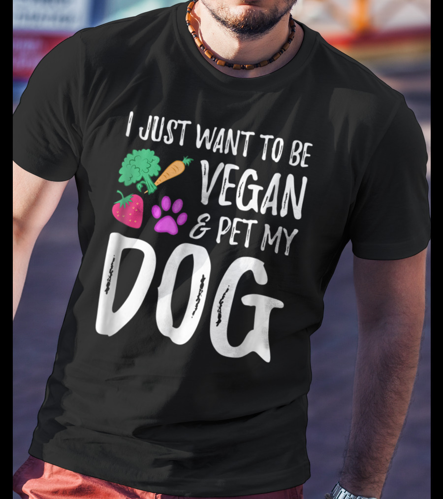 I Just Want To Be Vegan And Pet My Dog Funny Vegetarian Dog Lover Idea83 T-Shirt