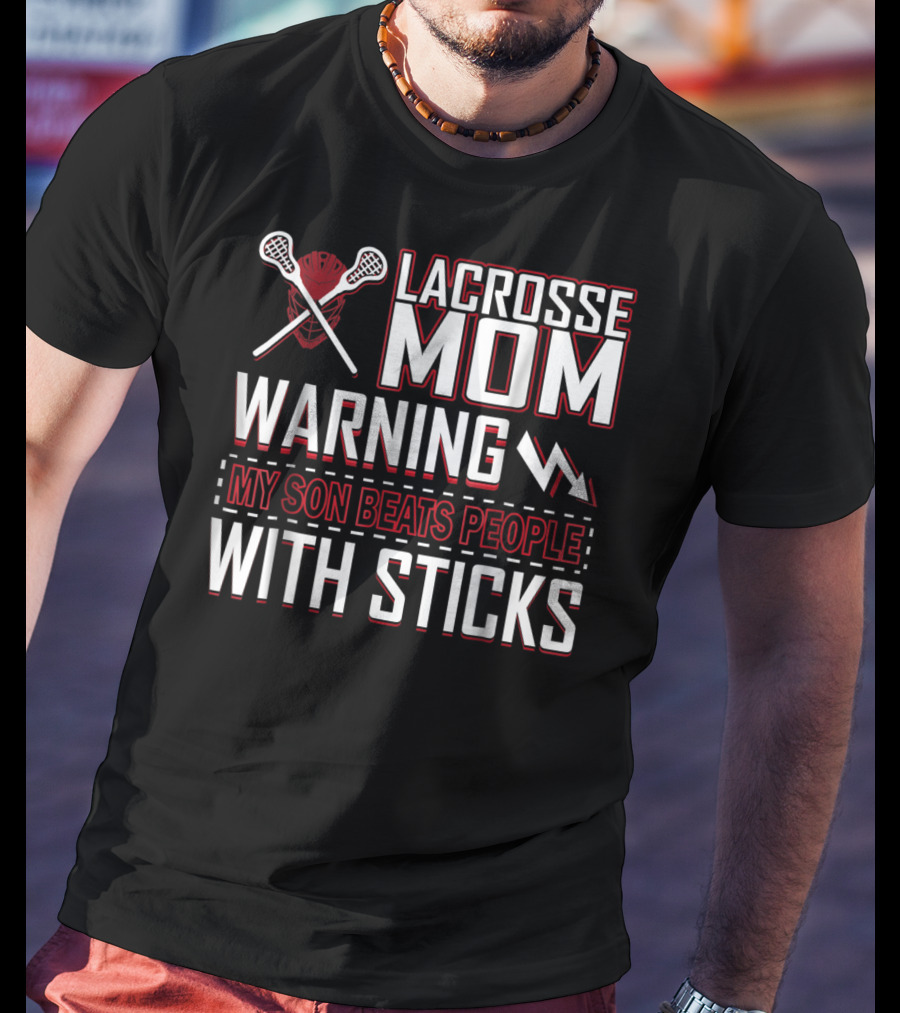 Lacrosse Mom Warning My Son Beats People With Sticks T-Shirt