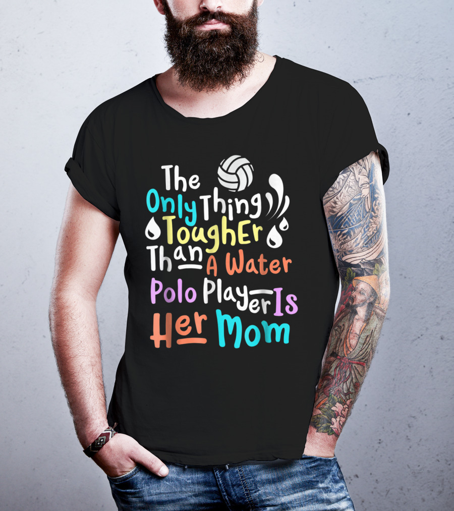 The Only Thing Tougher Than A Water Polo Player Is Her Mom T-Shirt