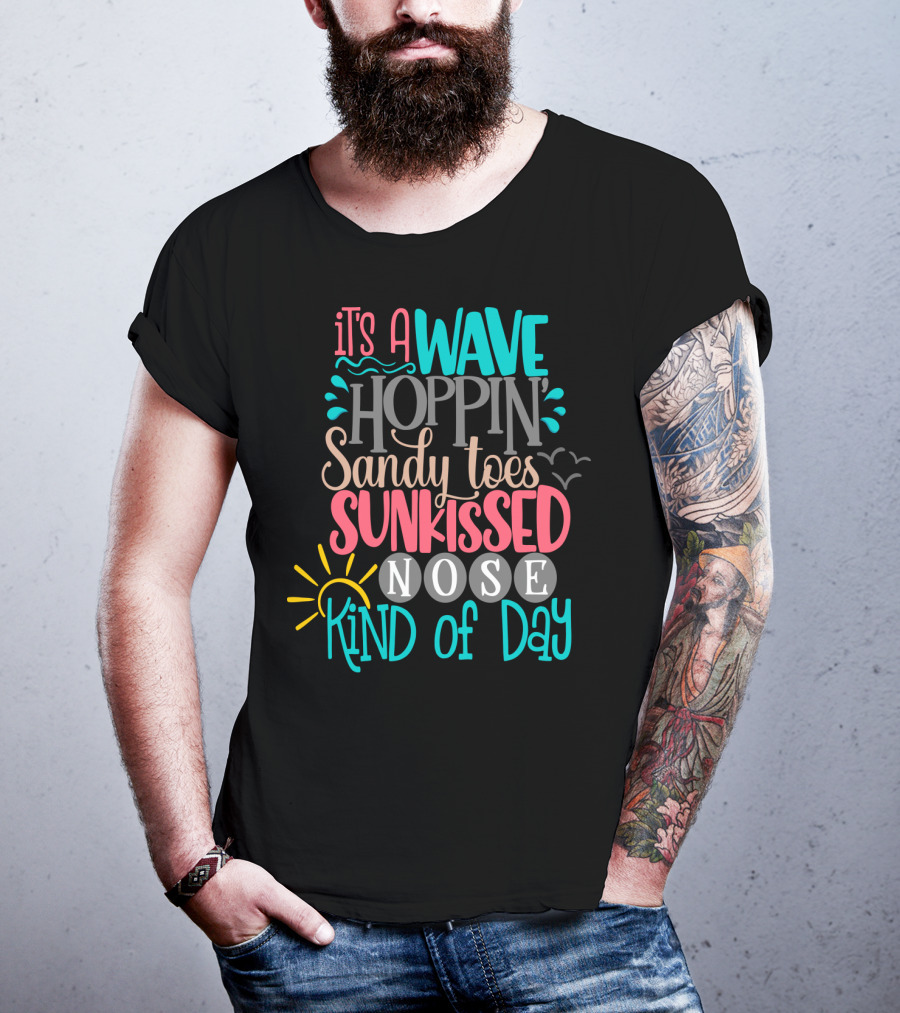 It's A Wave Hoppin Sandy Toes Sunkissed Nose Kind Of Day T-Shirt