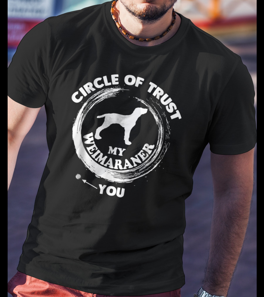 Circle Of Trust My Weimaraner You T-Shirt