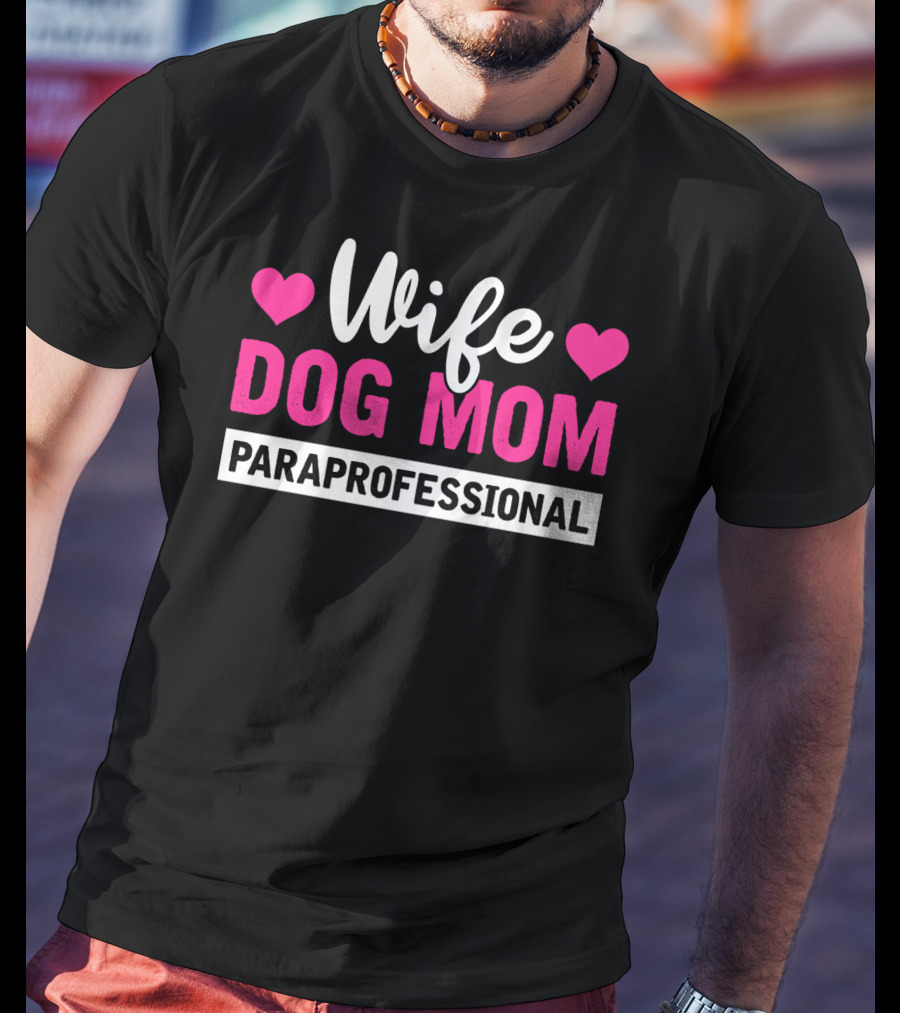 Wife Dog Mom Paraprofessional Mother Life Hearts T-Shirt