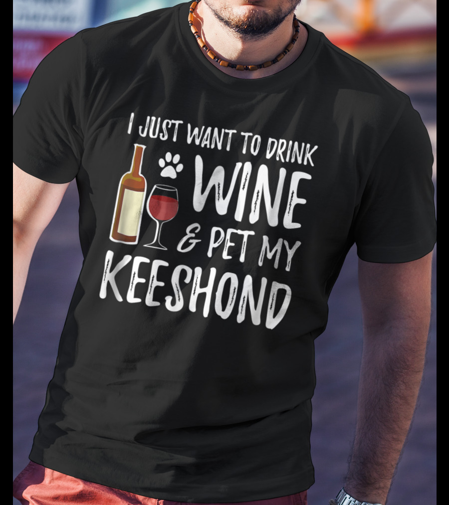 I Just Want To Drink Wine And Pet My Keeshond Dog Mom Or Dog Dad T-Shirt
