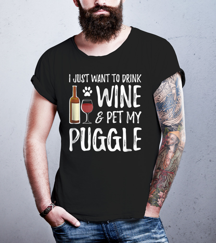 I Just Want To Drink Wine And Pet My Puggle Funny Dog Mom Or Dog Dad T-Shirt