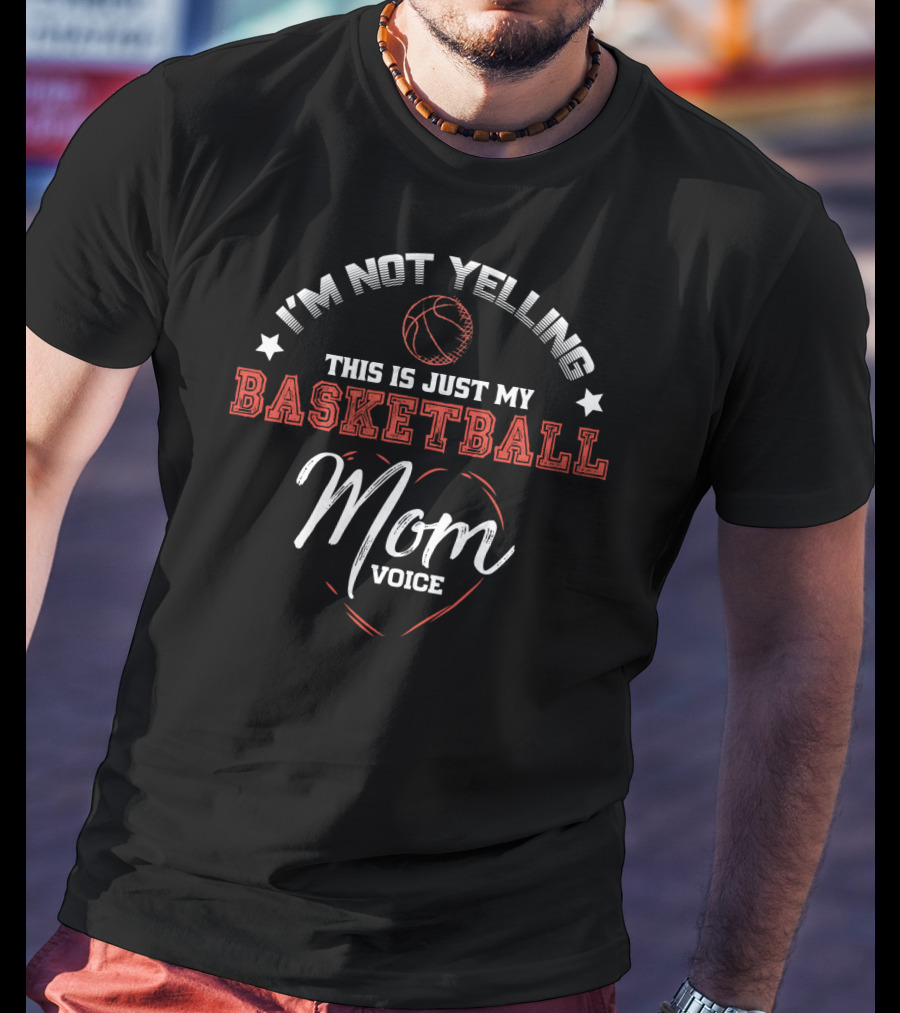 I'm Not Yelling This Is Just My Basketball Mom Voice T-Shirt