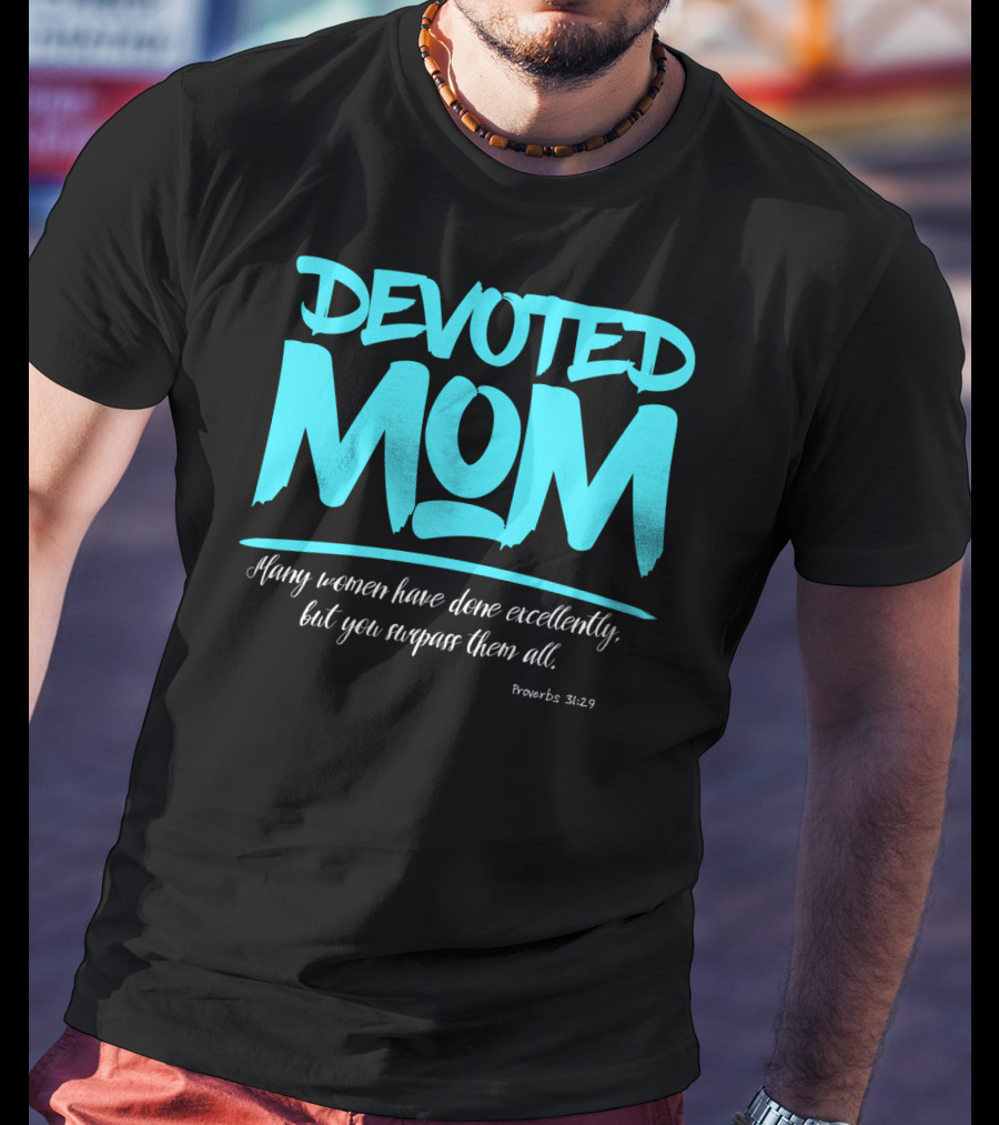 Devoted Mom Many Women Have Done Excellently Proverbs 31:29 T-Shirt