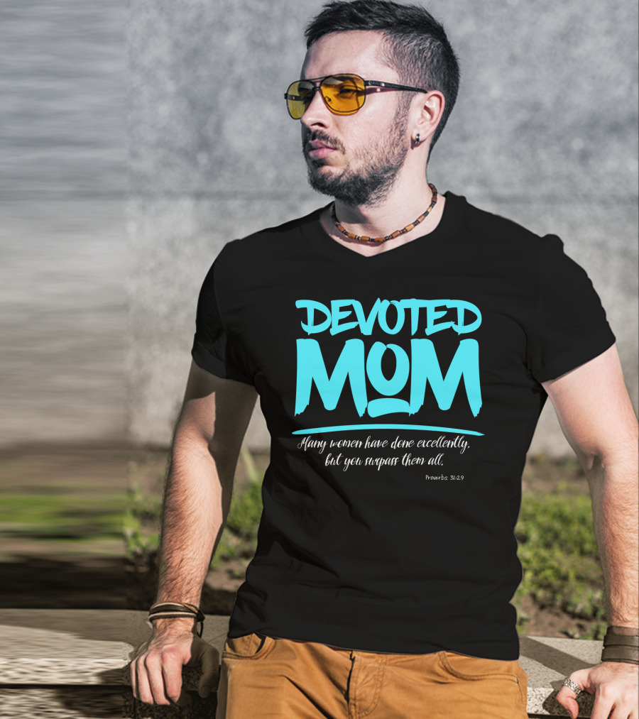 Devoted Mom Many Women Have Done Excellently Proverbs 31:29 T-Shirt