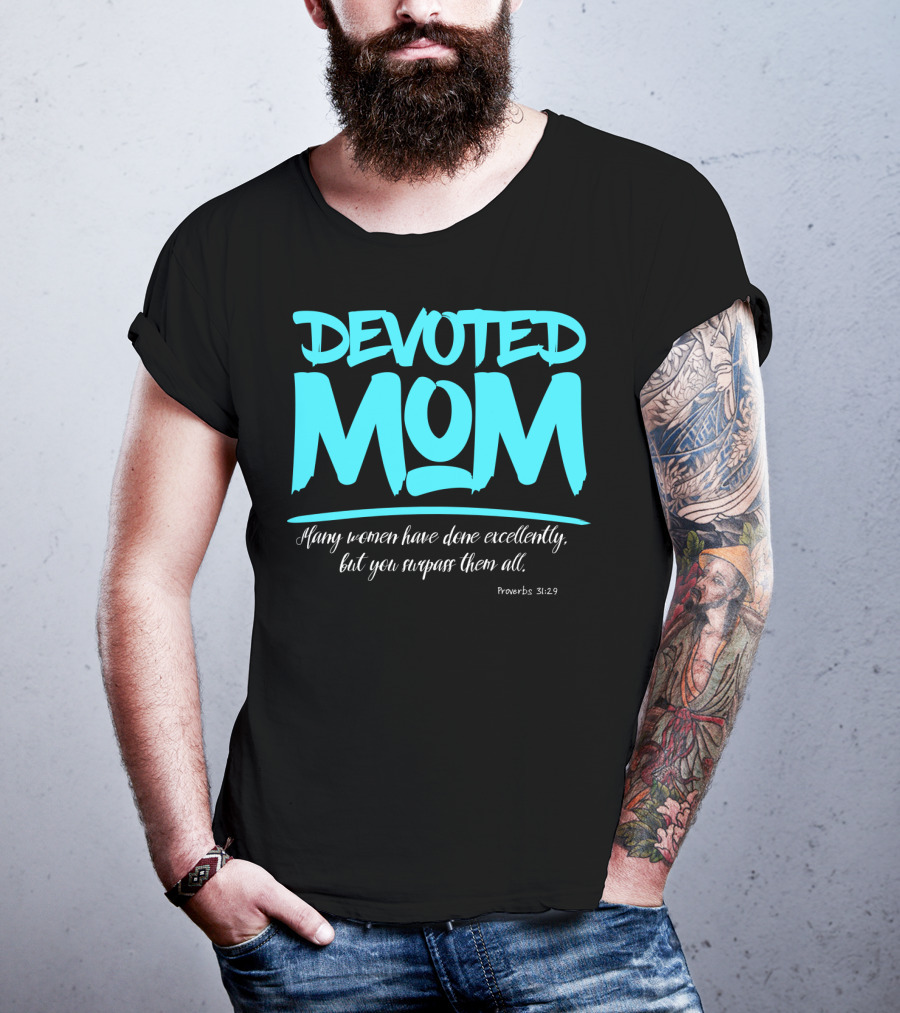 Devoted Mom Many Women Have Done Excellently Proverbs 31:29 T-Shirt