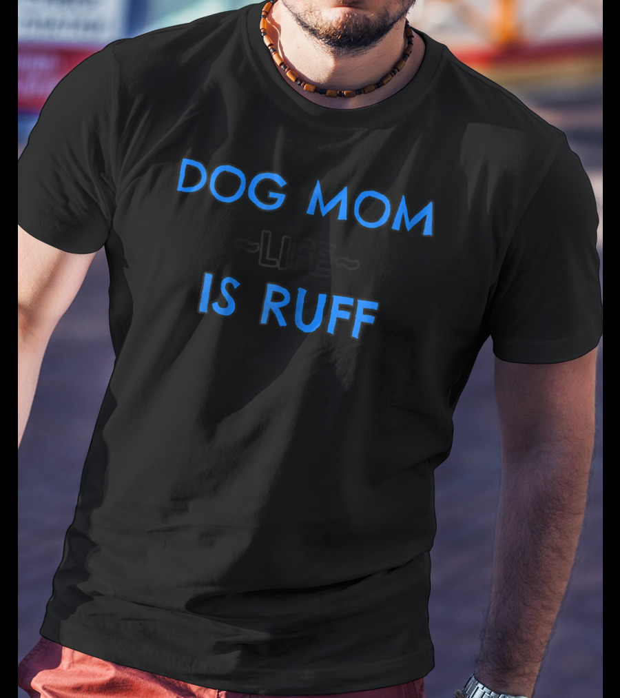 Dog Mom Life Is Ruff 69 T-Shirt