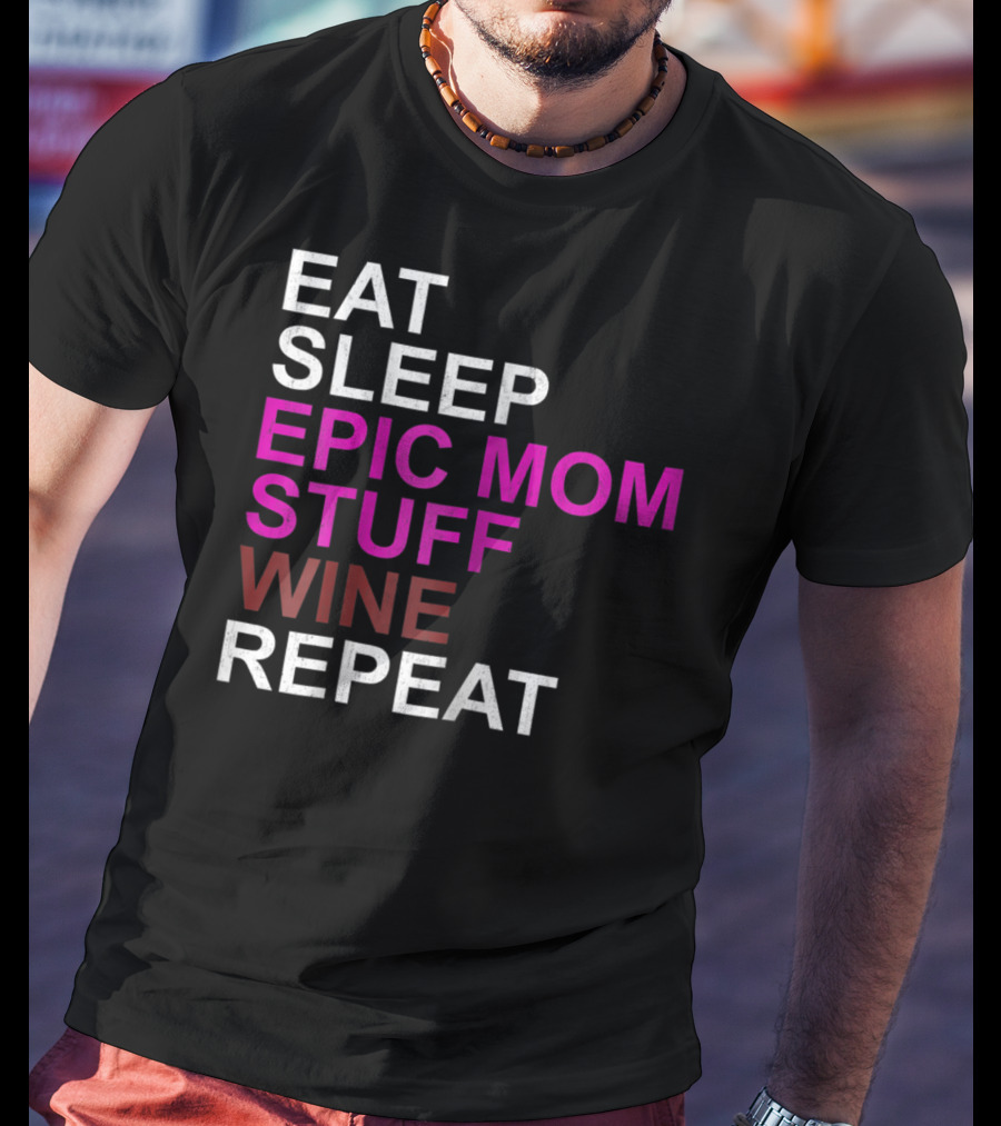 Eat Sleep Epic Mom Stuff Wine Repeat For Mothers94 T-Shirt