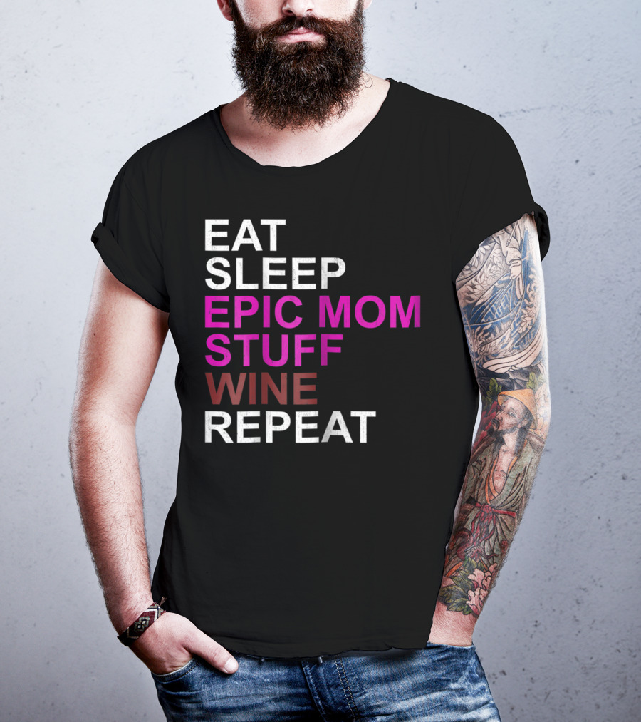 Eat Sleep Epic Mom Stuff Wine Repeat For Mothers94 T-Shirt