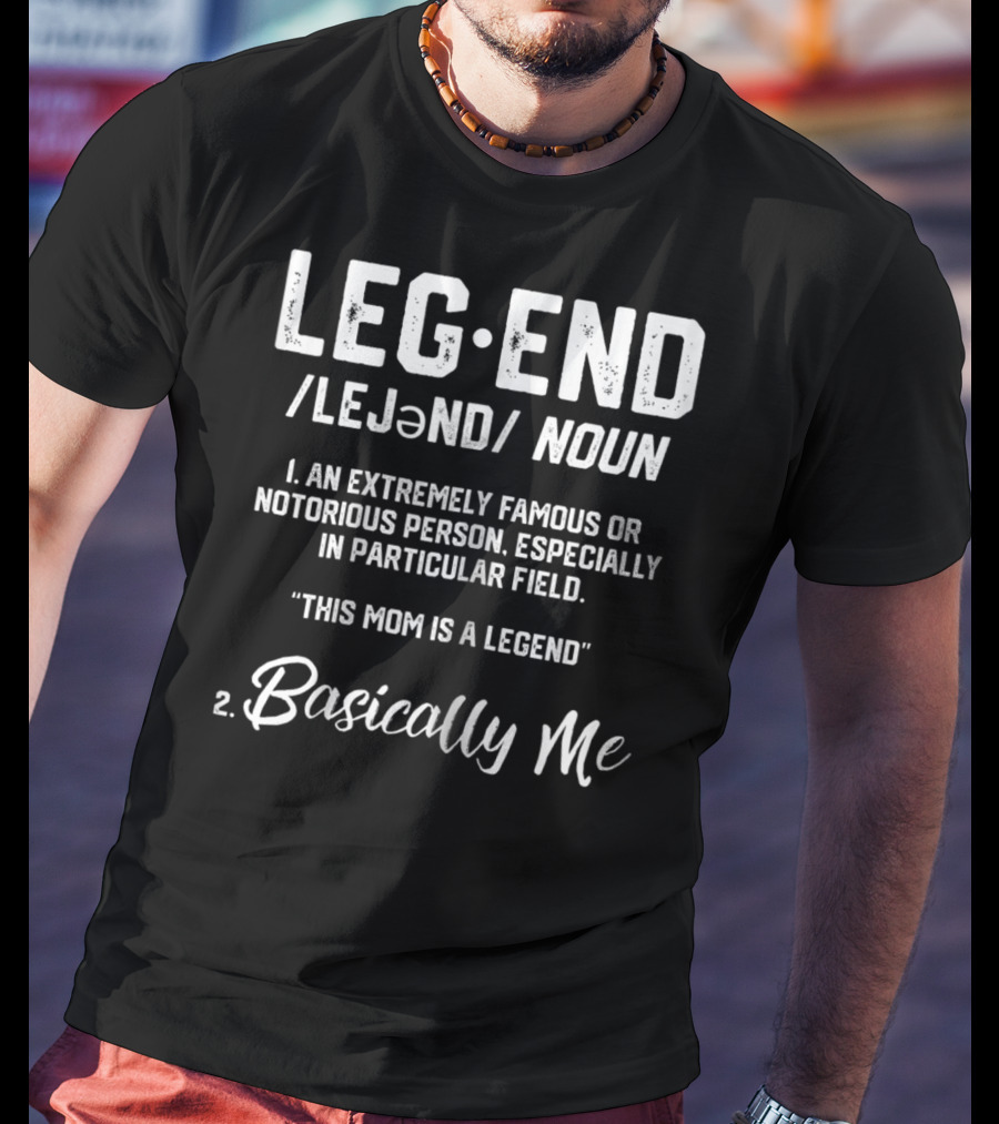 Legend Definition This Mom Is A Legend Basically Me T-Shirt