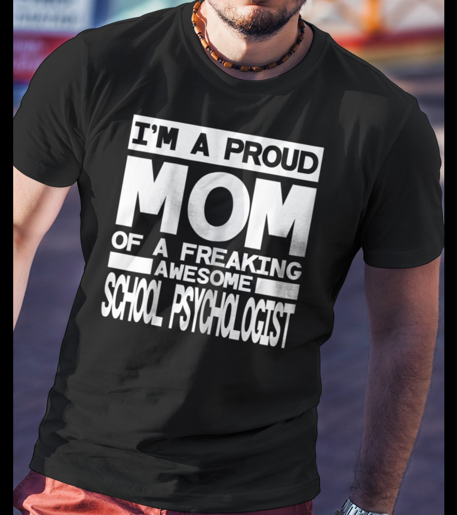 I'm A Proud Mom Of A Freaking Awesome School Psychologist T-Shirt