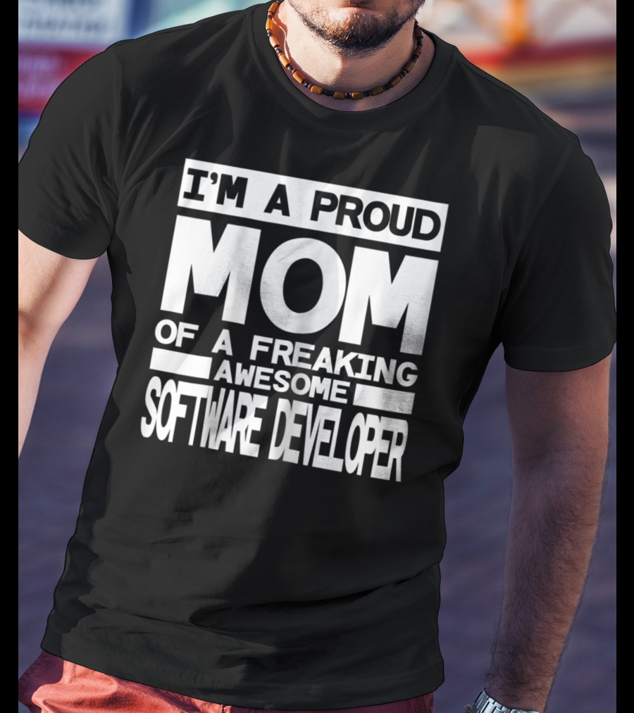 I'm A Proud Mom Of A Freaking Awesome Software Developer T-Shirt