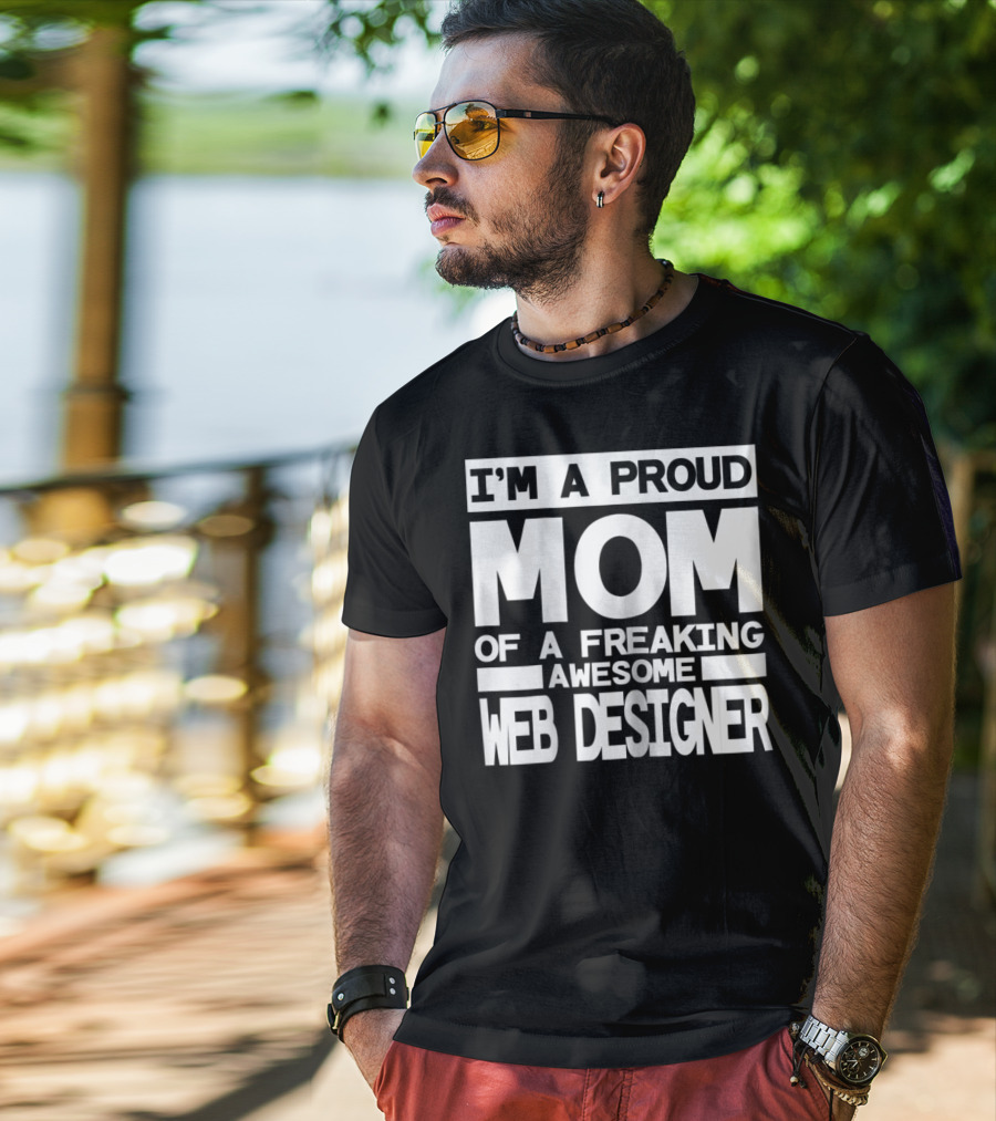 I'm A Proud Mom Of A Freaking Awesome Web Designer T-Shirt