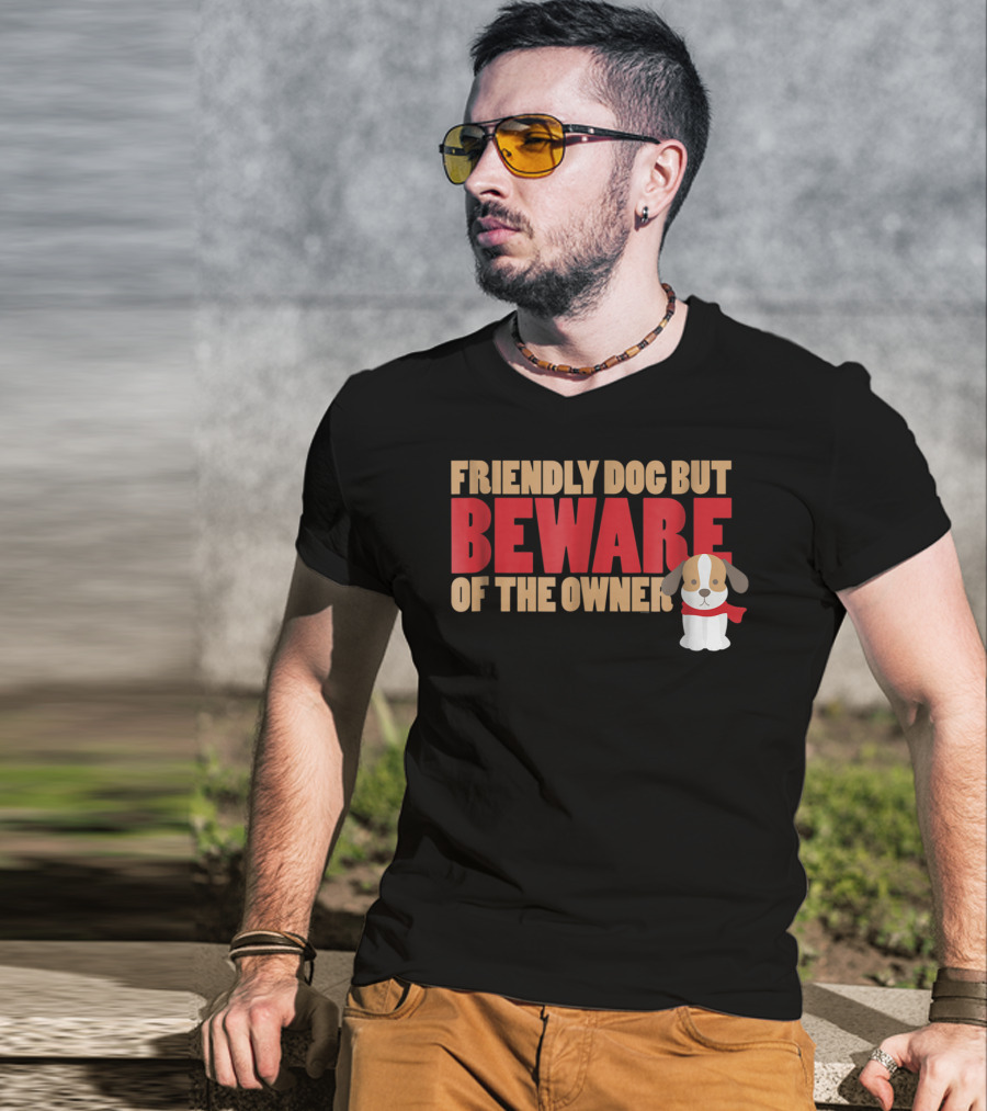 Friendly Dog But Beware Of The Owner Cute Dog Mom Or Dad T-Shirt