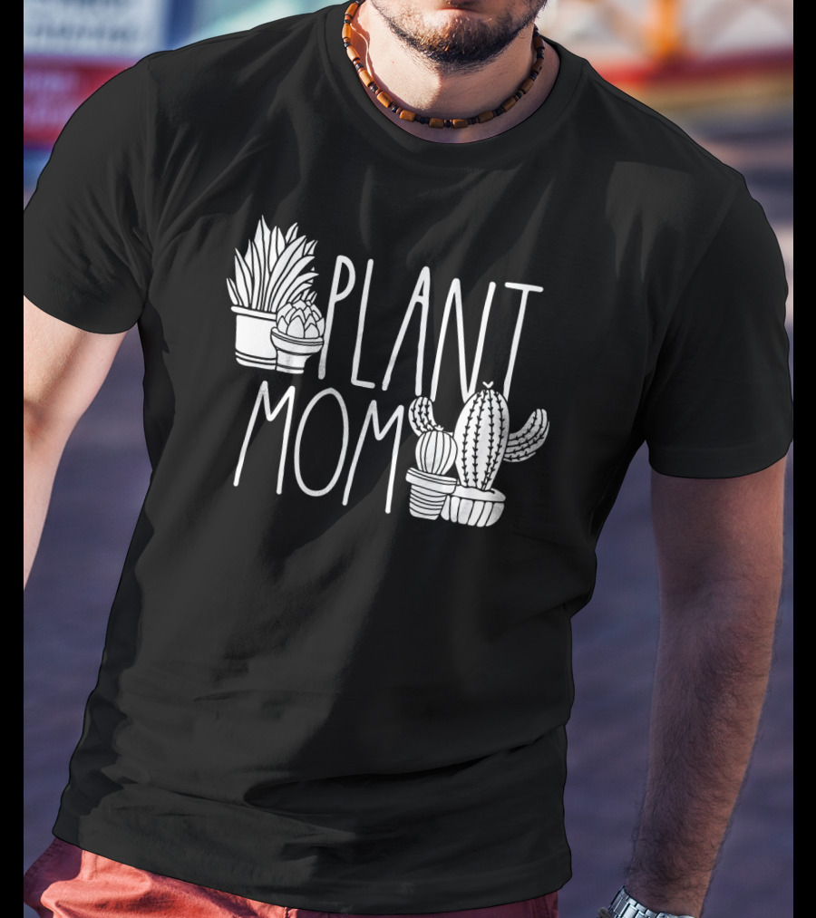 Plant Mom Cute Plant Lover Cactus And Succulents T-Shirt