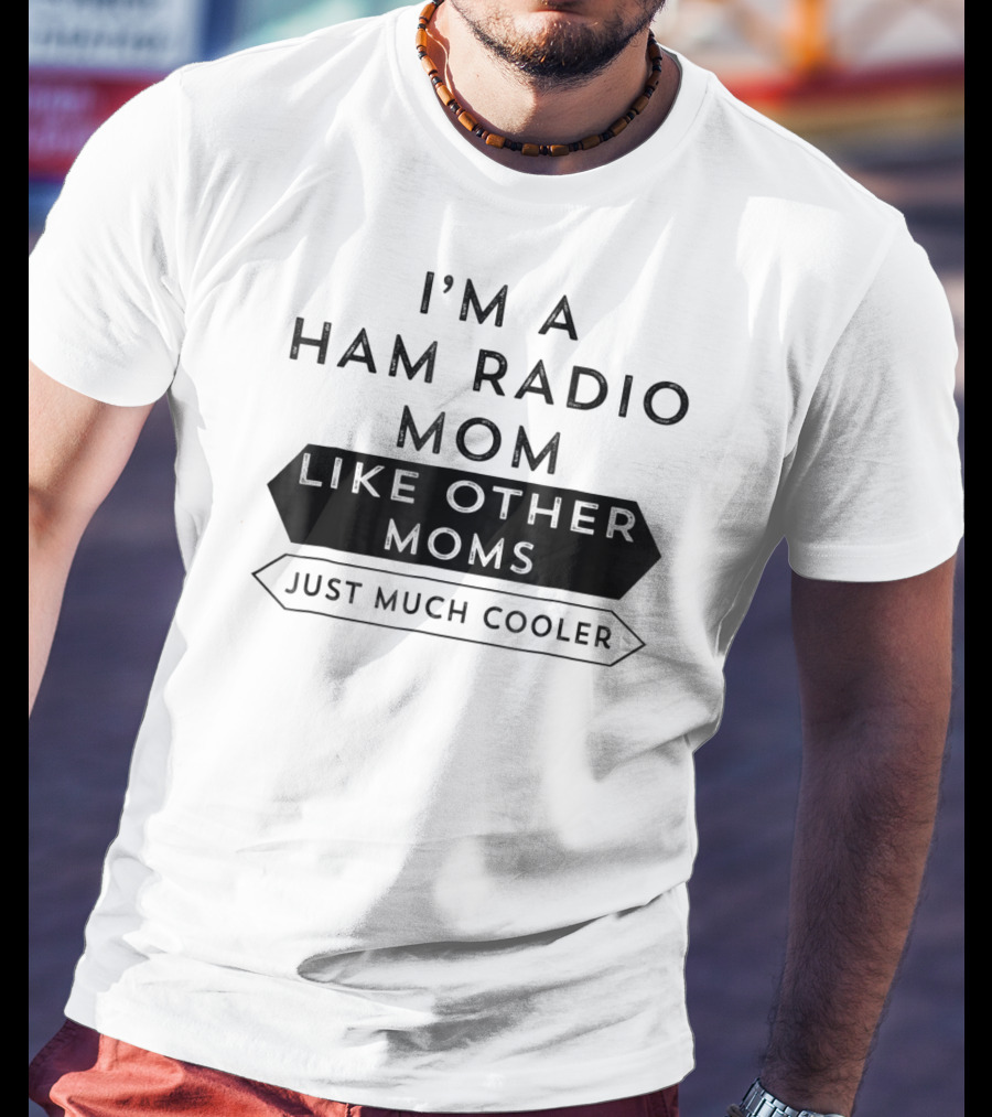 I'm A Ham Radio Mom Like Other Moms Just Much Cooler T-Shirt