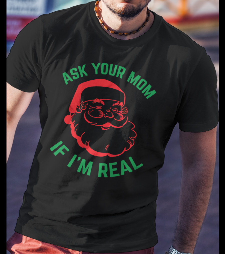 Ask Your Mom If I'm Real Santa Christmas T-Shirt