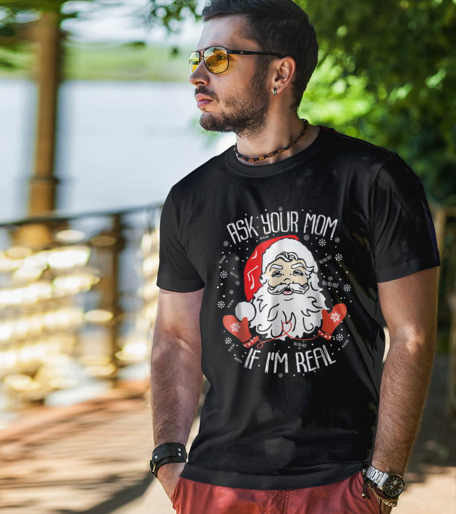 Ask Your Mom If I'm Real Santa Claus Ho Ho Ho Snowflakes Christmas Image T-Shirt