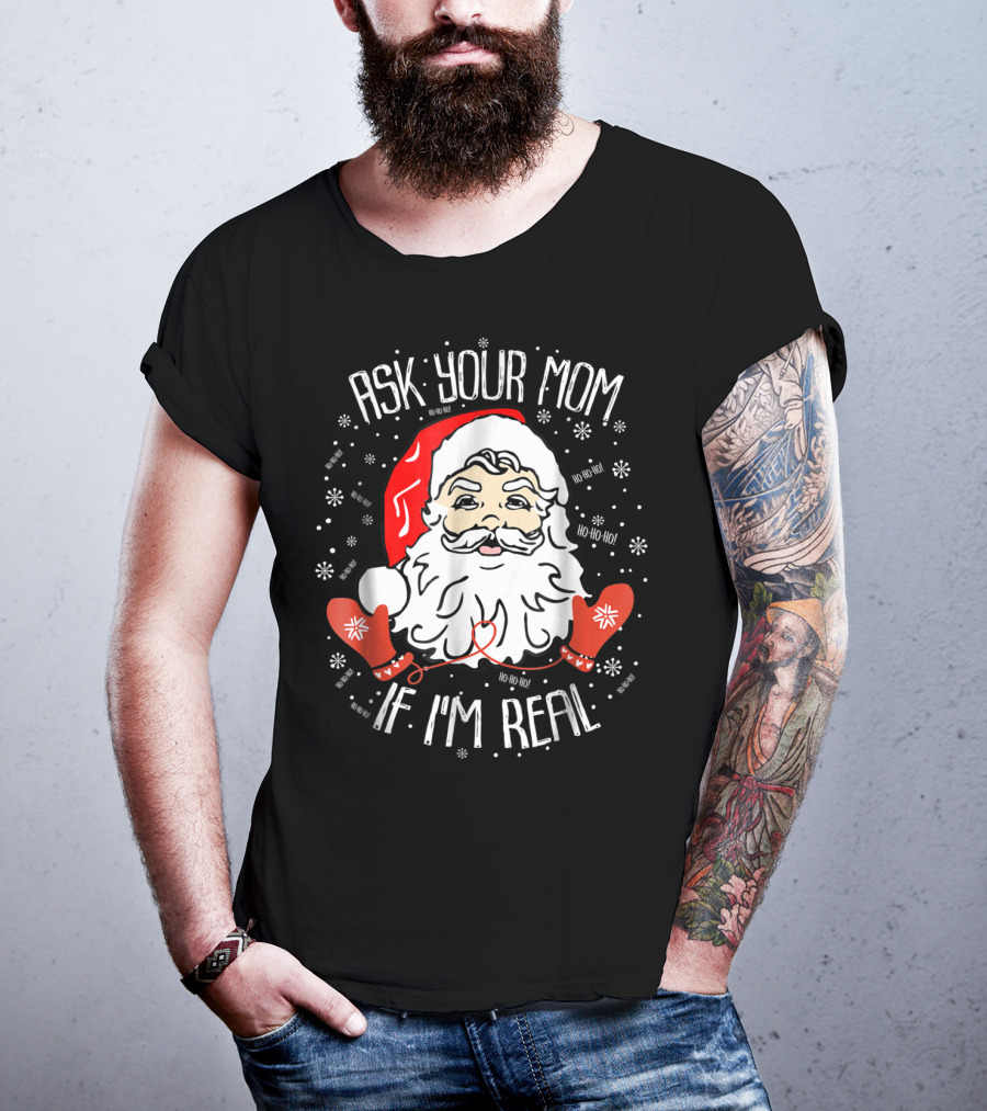 Ask Your Mom If I'm Real Santa Claus Ho Ho Ho Snowflakes Christmas Image T-Shirt