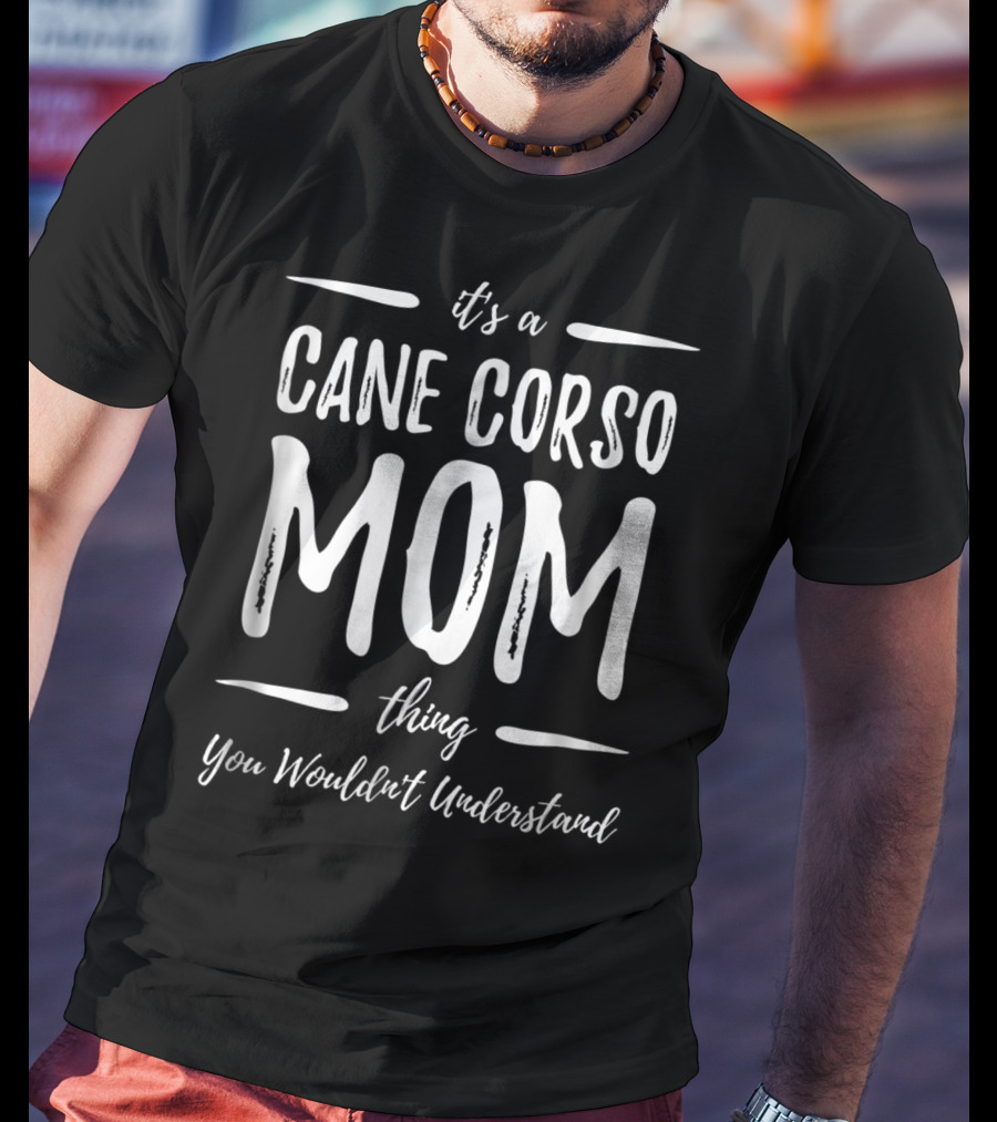 It's A Cane Corso Mom Thing You Wouldn't Understand T-Shirt