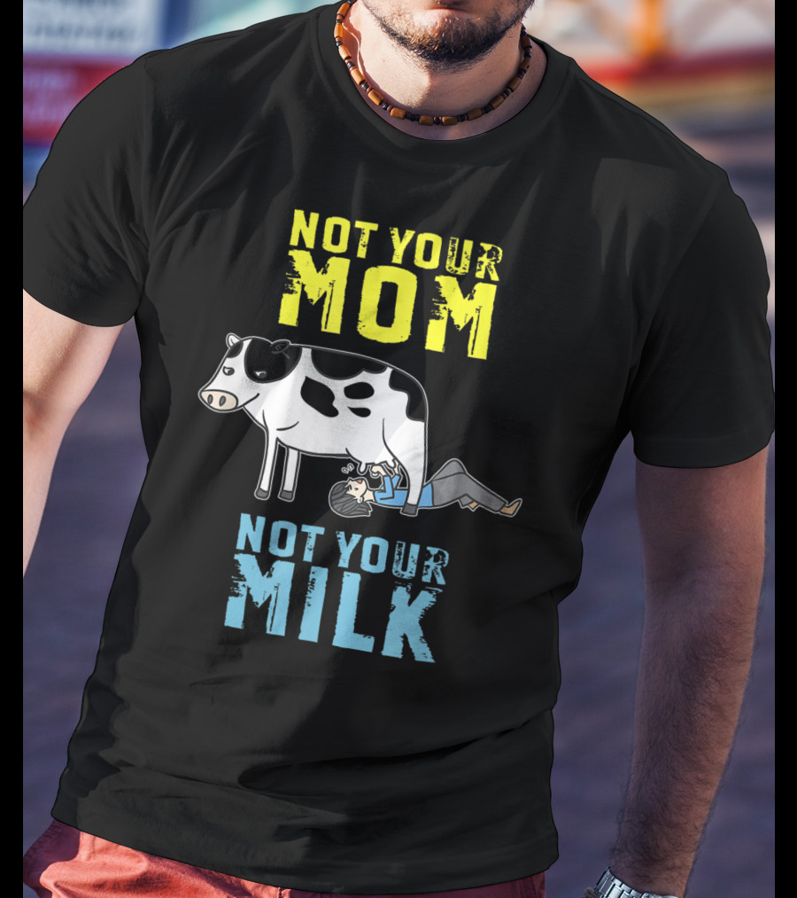 Not Your Mom Not Your Milk Cow Vegan Message T-Shirt