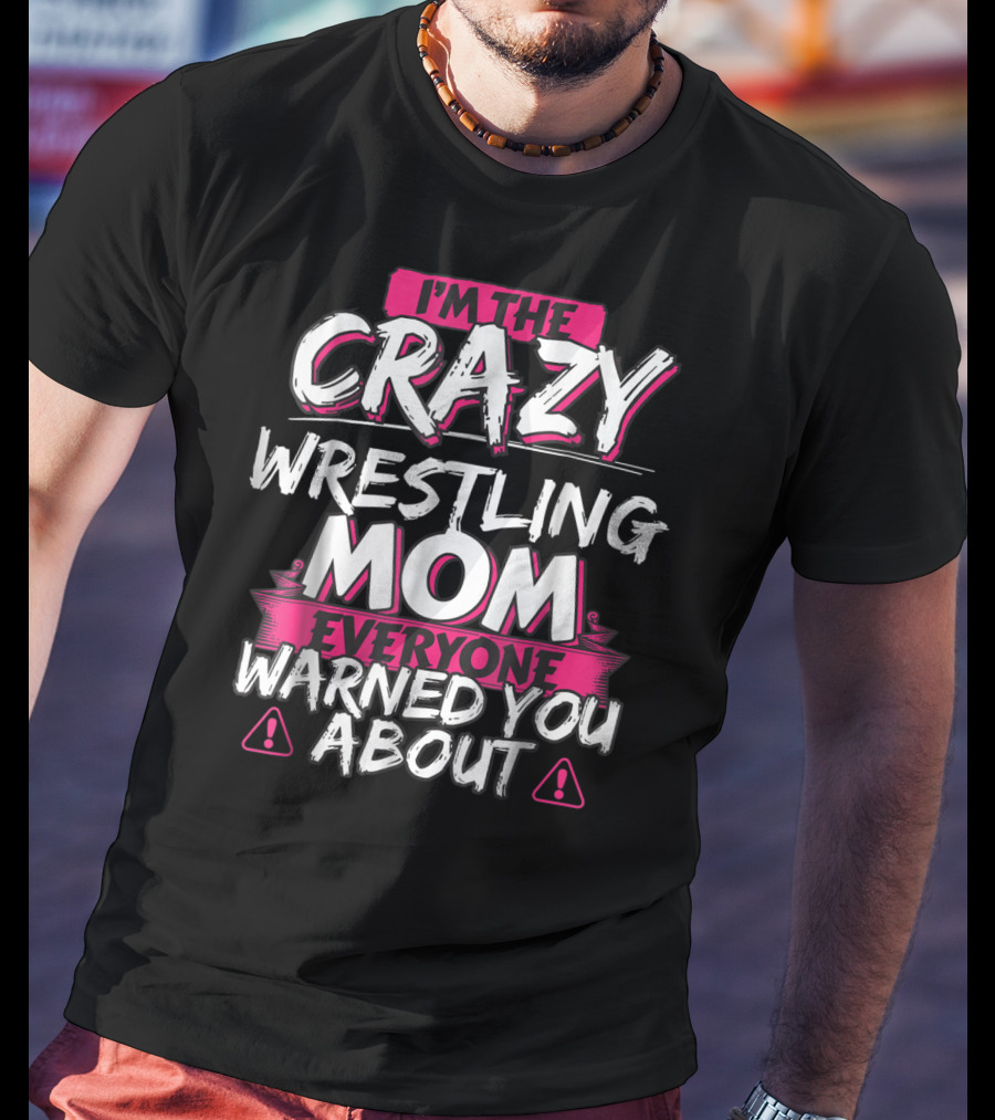 I'm The Crazy Wrestling Mom Everyone Warned You About T-Shirt