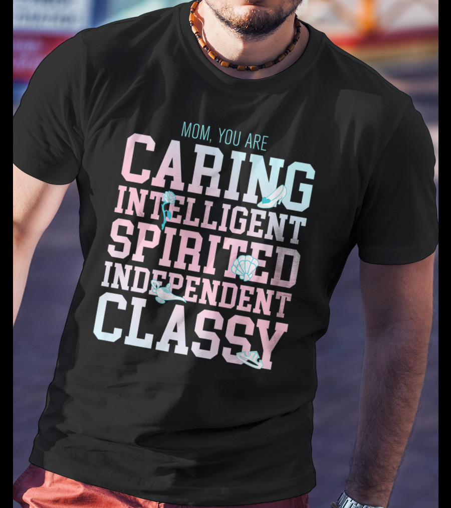Disney Princess Mom You Are Caring Intelligent Spirited Independent Classy T-Shirt