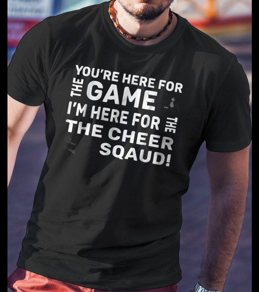You're Here For The Game I'm Here For The Cheer Squad Funny Cheerleading Mom T-Shirt