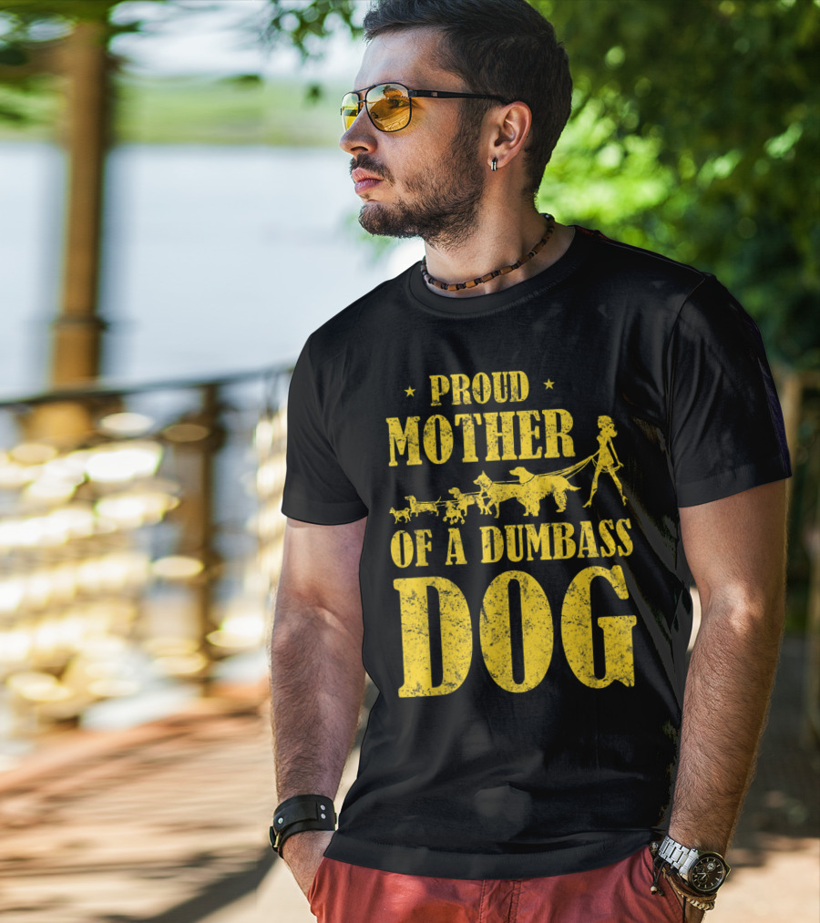 Proud Mother Of A Dumbass Dog Funny Dog Mom T-Shirt