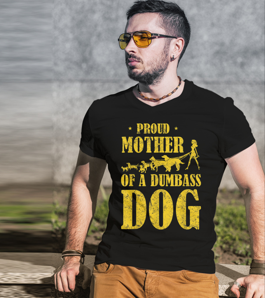 Proud Mother Of A Dumbass Dog Funny Dog Mom T-Shirt