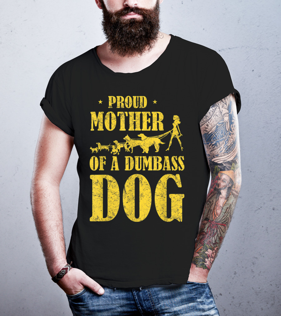 Proud Mother Of A Dumbass Dog Funny Dog Mom T-Shirt
